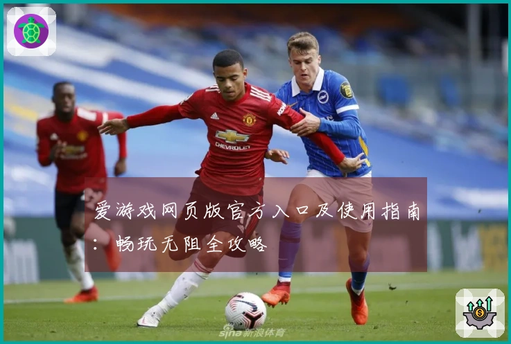 爱游戏网页版官方入口及使用指南：畅玩无阻全攻略