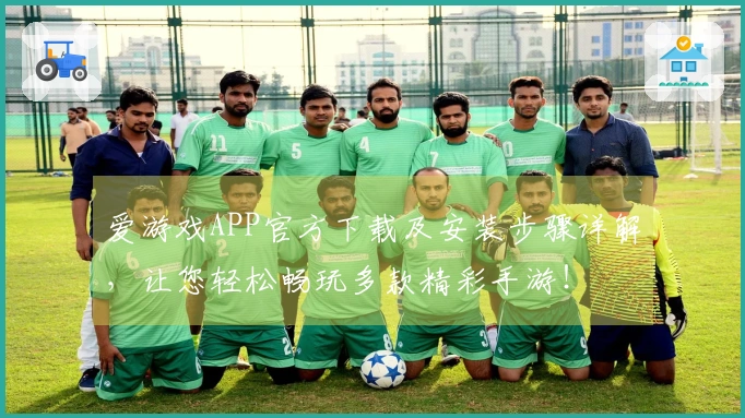 爱游戏APP官方下载及安装步骤详解，让您轻松畅玩多款精彩手游！